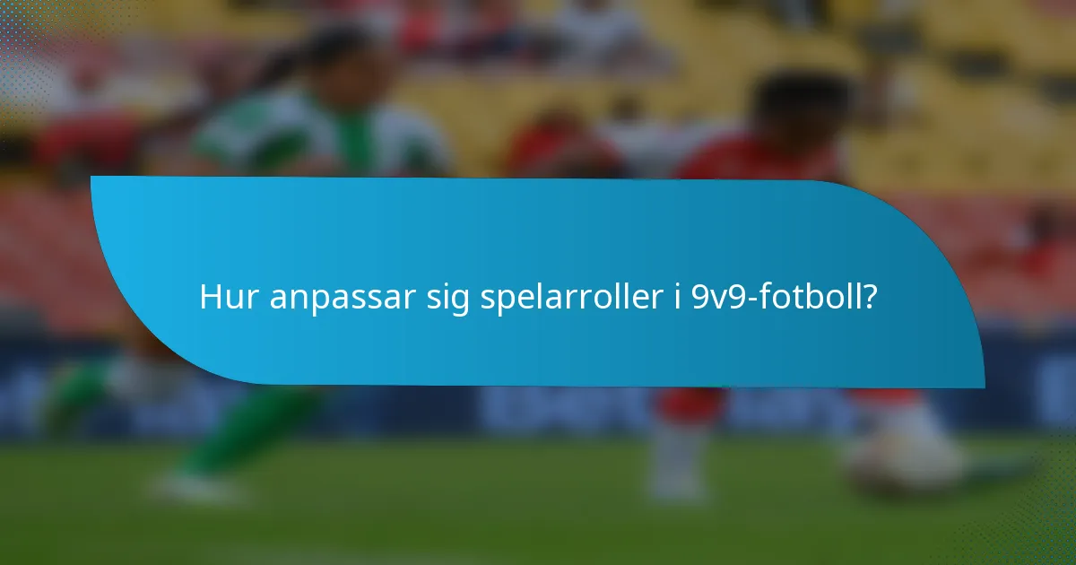 Hur anpassar sig spelarroller i 9v9-fotboll?