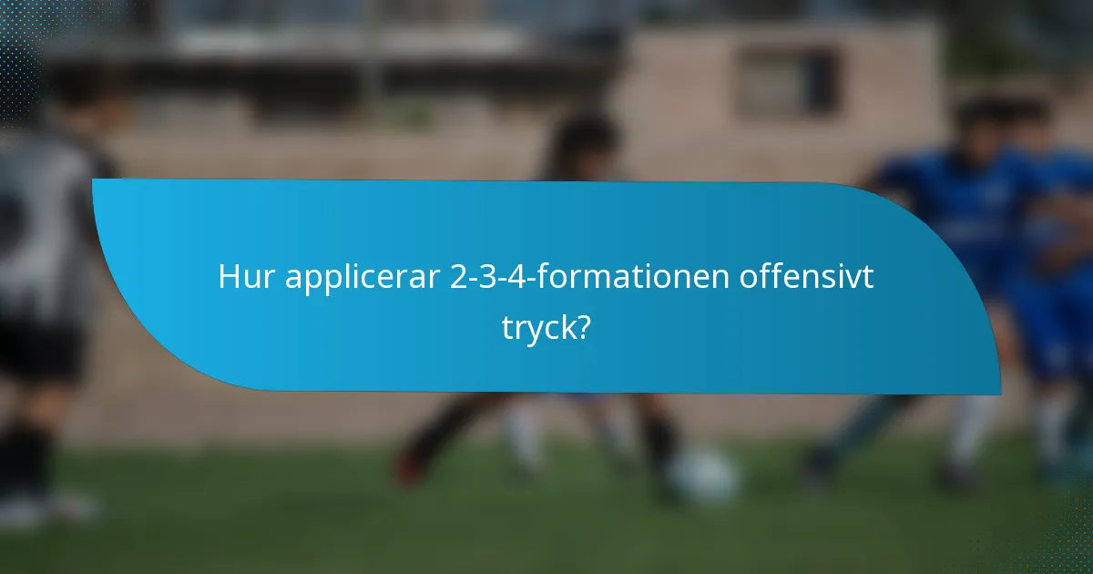 Hur applicerar 2-3-4-formationen offensivt tryck?