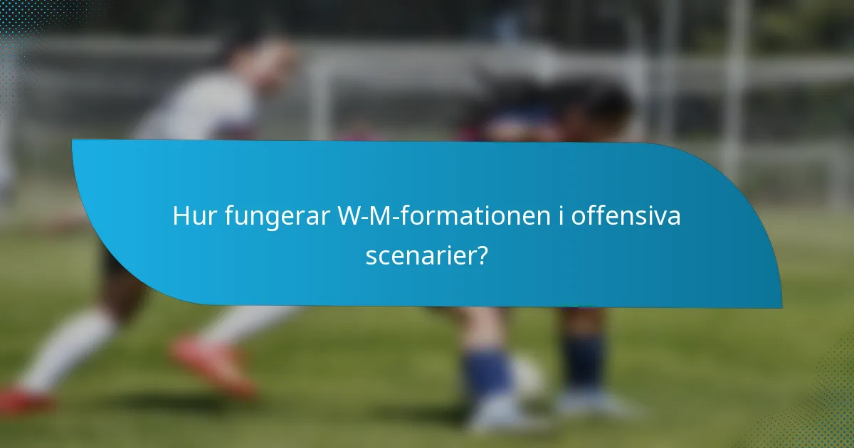 Hur fungerar W-M-formationen i offensiva scenarier?
