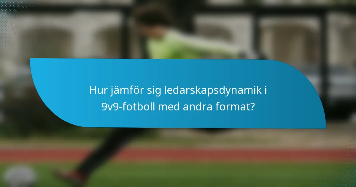 Hur jämför sig ledarskapsdynamik i 9v9-fotboll med andra format?