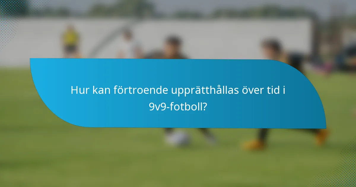 Hur kan förtroende upprätthållas över tid i 9v9-fotboll?