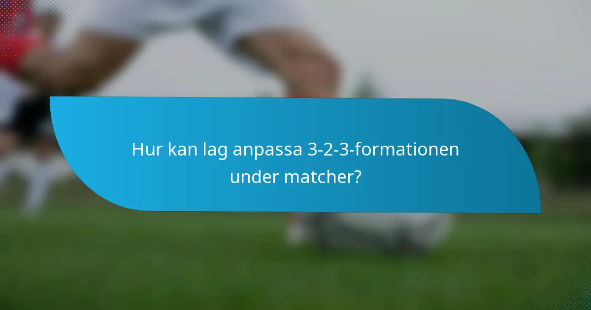 Hur kan lag anpassa 3-2-3-formationen under matcher?