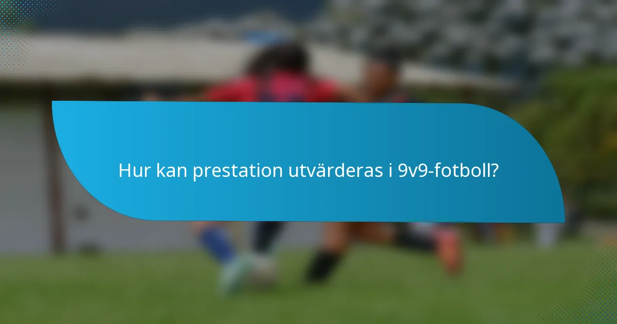 Hur kan prestation utvärderas i 9v9-fotboll?
