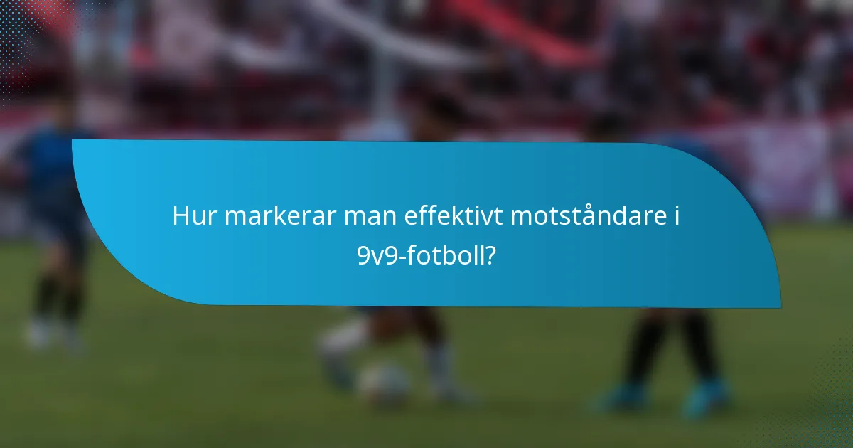 Hur markerar man effektivt motståndare i 9v9-fotboll?