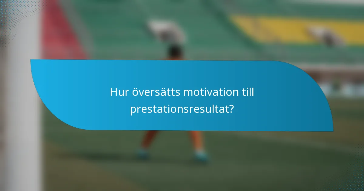 Hur översätts motivation till prestationsresultat?