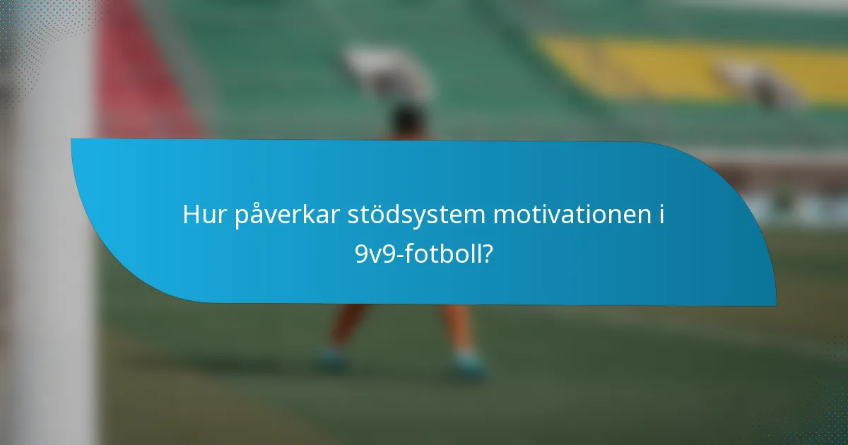 Hur påverkar stödsystem motivationen i 9v9-fotboll?