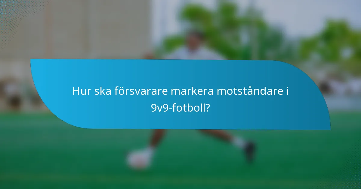 Hur ska försvarare markera motståndare i 9v9-fotboll?