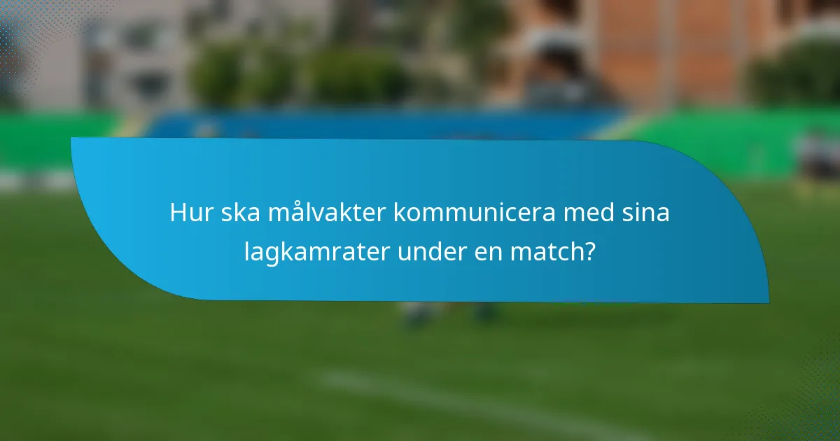 Hur ska målvakter kommunicera med sina lagkamrater under en match?