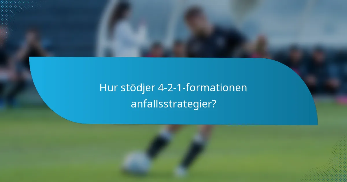 Hur stödjer 4-2-1-formationen anfallsstrategier?
