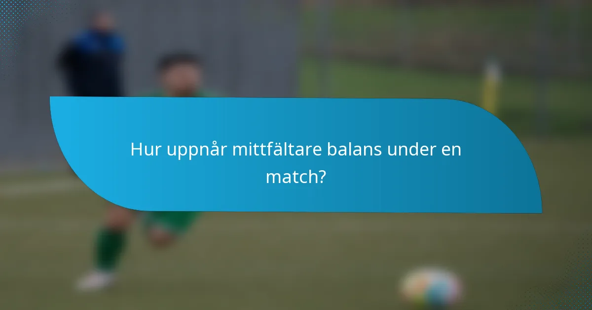 Hur uppnår mittfältare balans under en match?