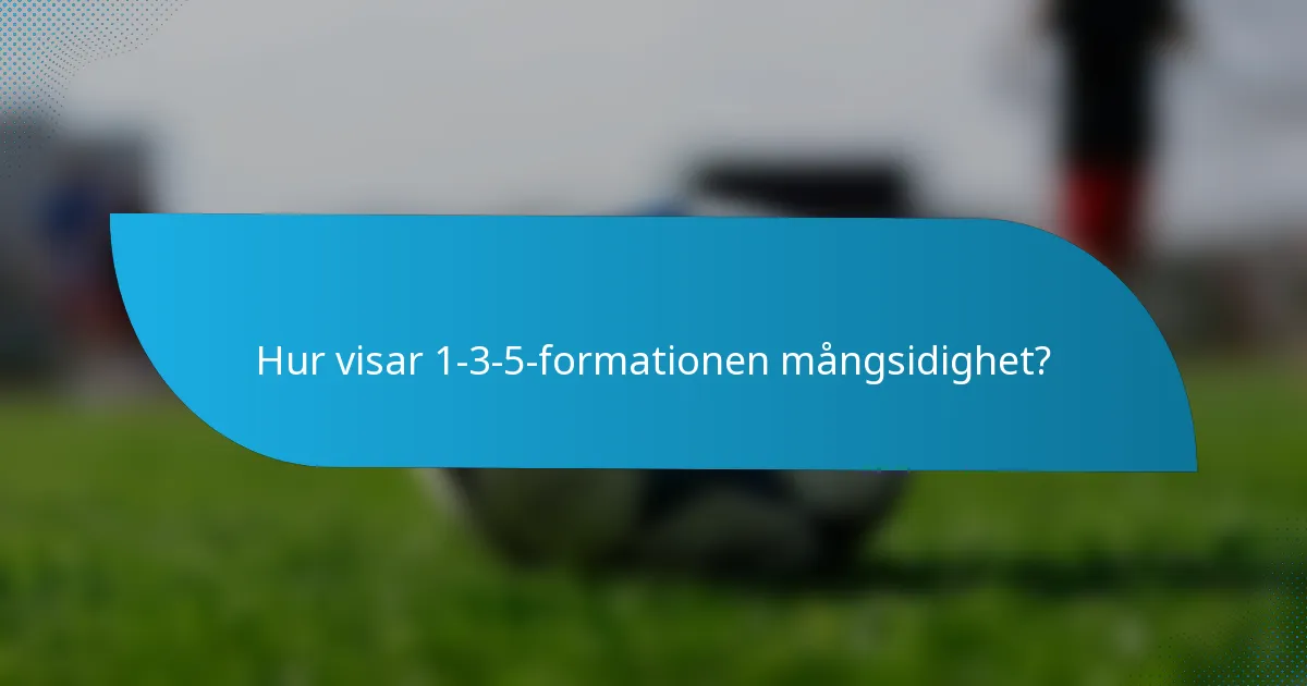 Hur visar 1-3-5-formationen mångsidighet?