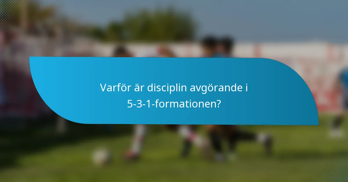 Varför är disciplin avgörande i 5-3-1-formationen?