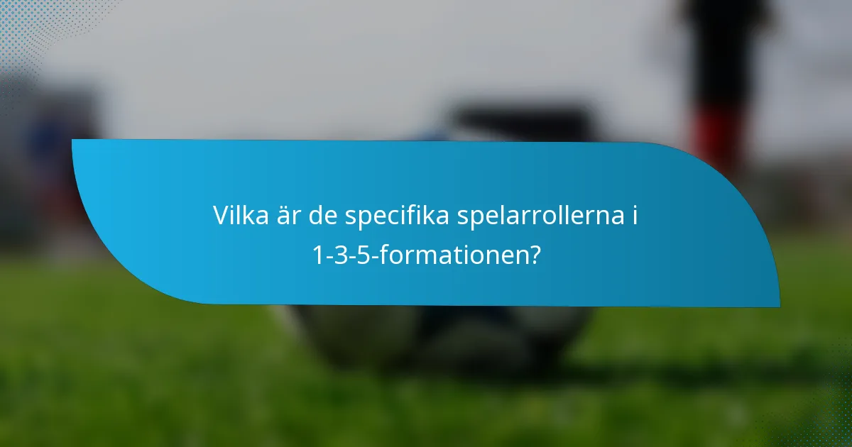 Vilka är de specifika spelarrollerna i 1-3-5-formationen?