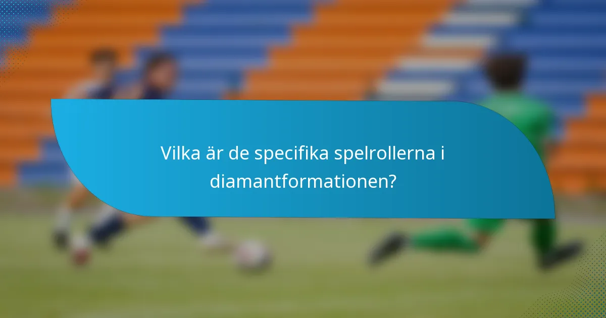 Vilka är de specifika spelrollerna i diamantformationen?