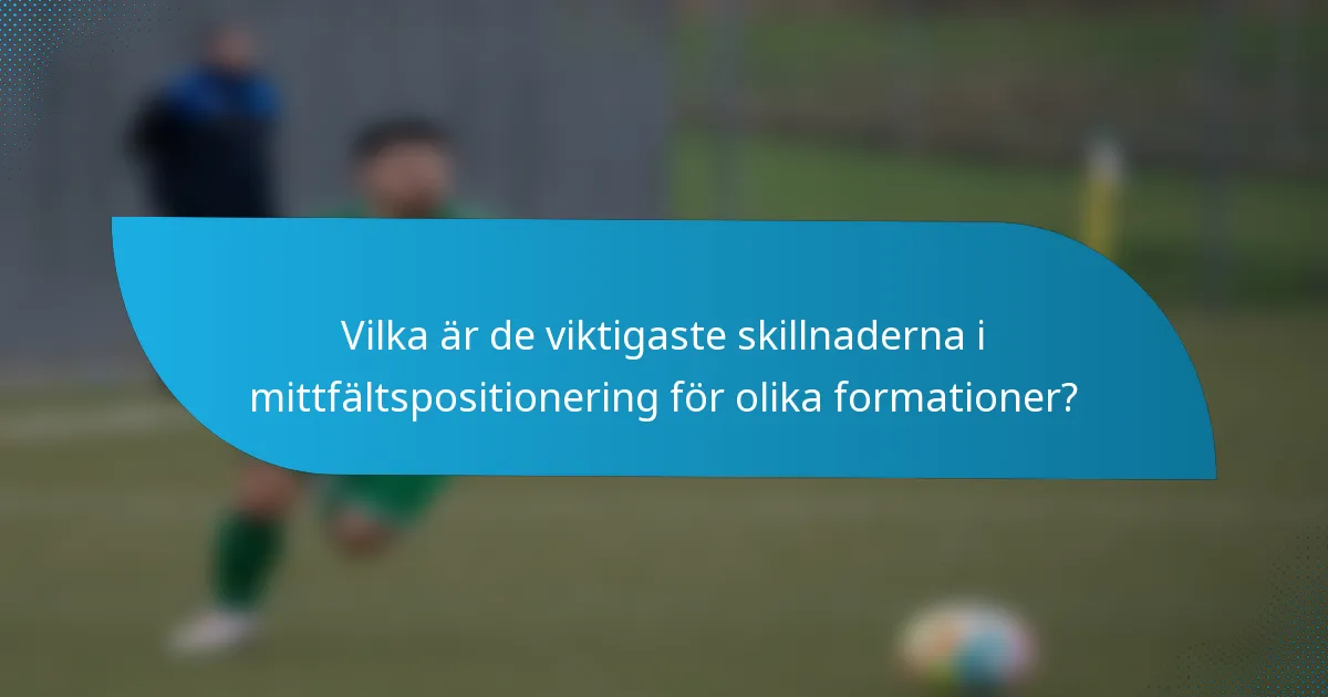 Vilka är de viktigaste skillnaderna i mittfältspositionering för olika formationer?