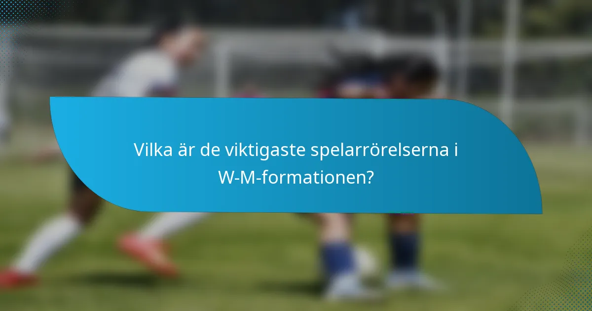 Vilka är de viktigaste spelarrörelserna i W-M-formationen?