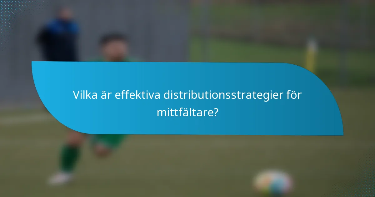 Vilka är effektiva distributionsstrategier för mittfältare?