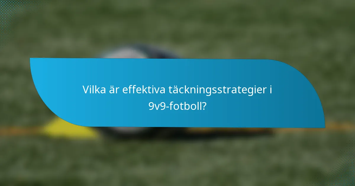 Vilka är effektiva täckningsstrategier i 9v9-fotboll?
