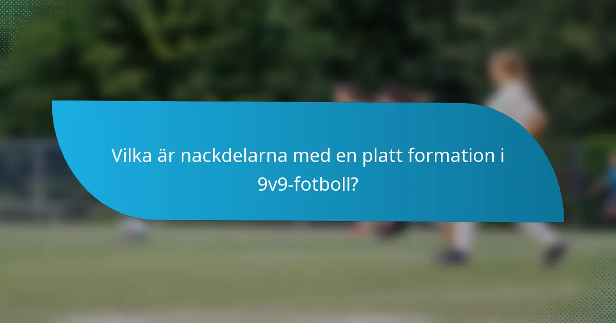 Vilka är nackdelarna med en platt formation i 9v9-fotboll?