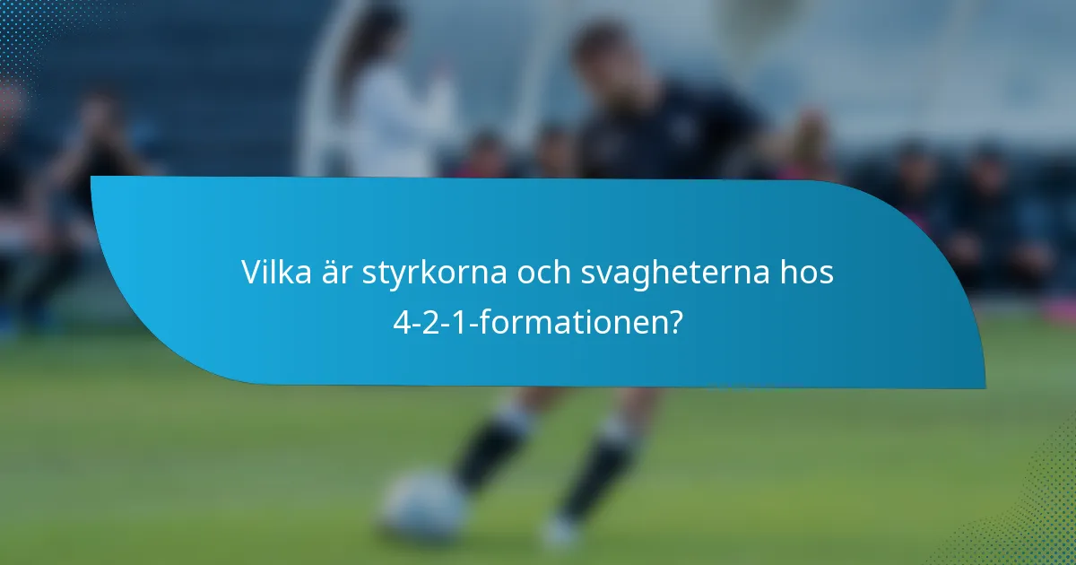 Vilka är styrkorna och svagheterna hos 4-2-1-formationen?