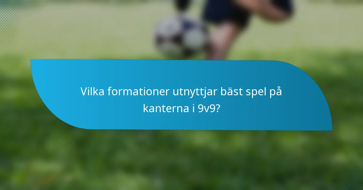 Vilka formationer utnyttjar bäst spel på kanterna i 9v9?