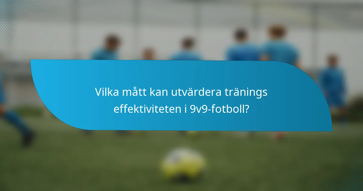 Vilka mått kan utvärdera tränings effektiviteten i 9v9-fotboll?