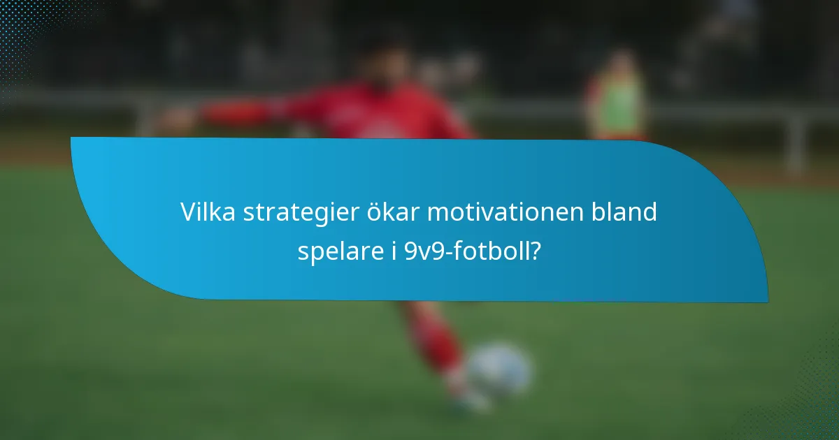 Vilka strategier ökar motivationen bland spelare i 9v9-fotboll?