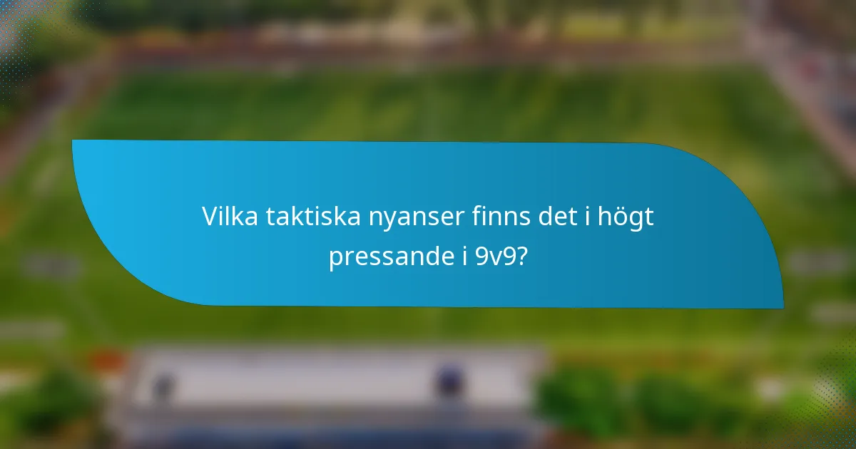 Vilka taktiska nyanser finns det i högt pressande i 9v9?