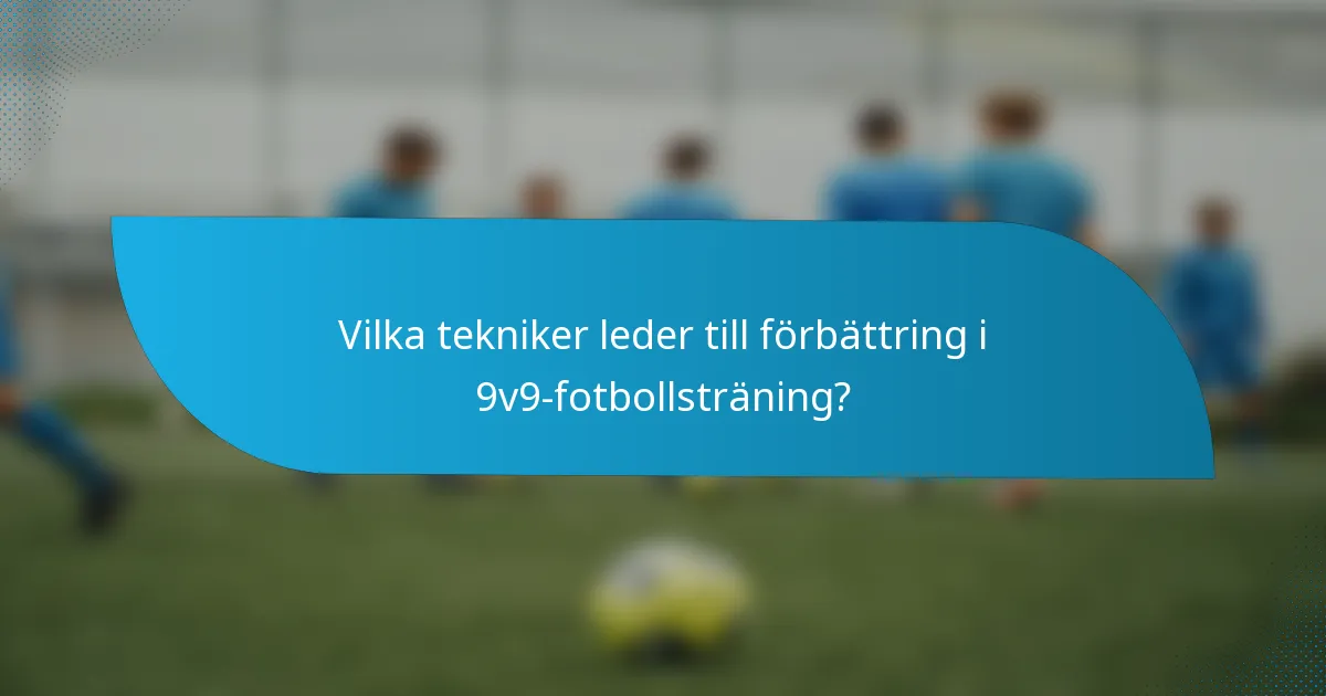 Vilka tekniker leder till förbättring i 9v9-fotbollsträning?