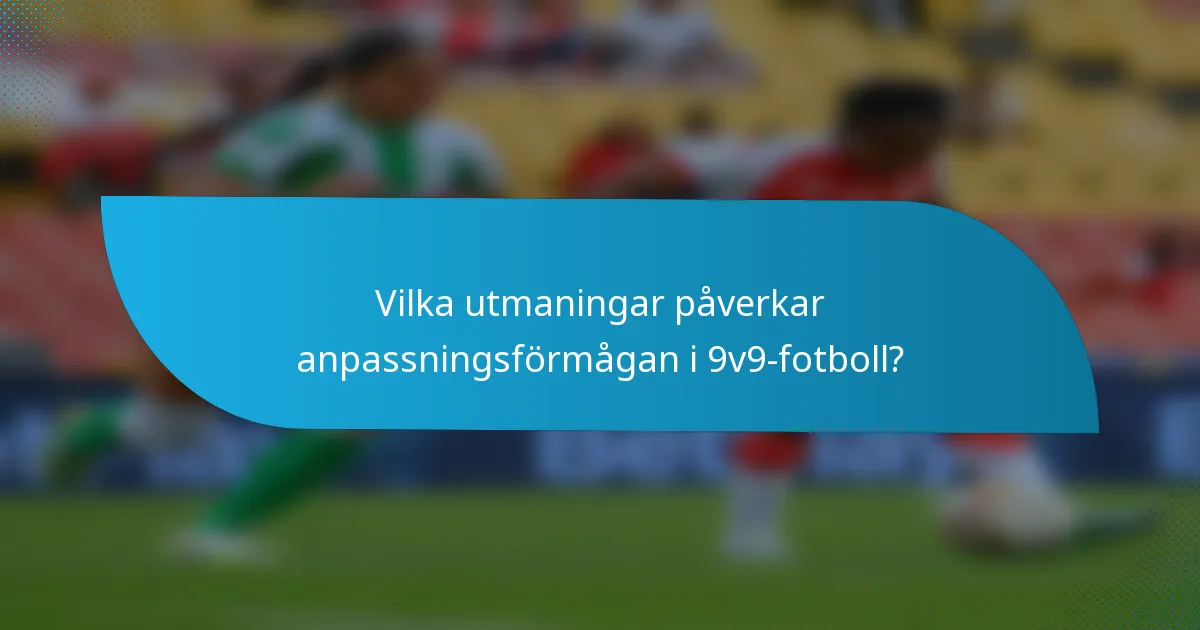 Vilka utmaningar påverkar anpassningsförmågan i 9v9-fotboll?